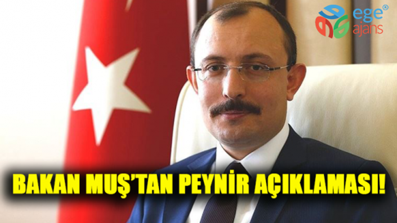 TİCARET BAKANI MUŞ'TAN PEYNİR TİCARETİ AÇIKLAMASI