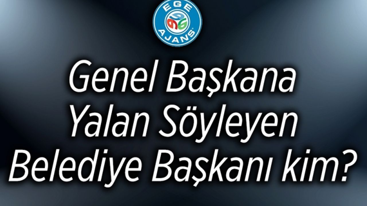 Genel Başkana Yalan Söyleyen Belediye Başkanı kim?