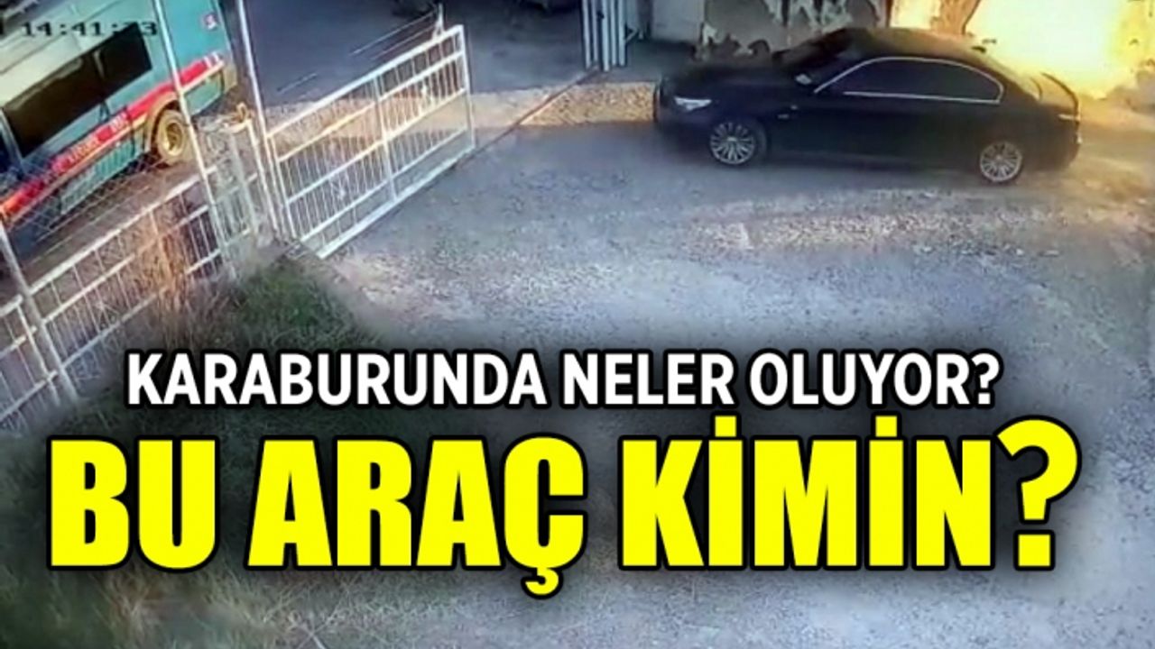 KARABURUNDA NELER OLUYOR? BU ARAÇ KİMİN ?