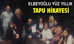 ELBEYOĞLU YÜZ YILLIK TAPU HİKAYESİ