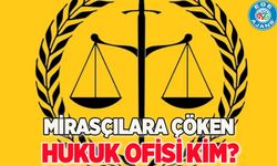 MİRASÇILARA ÇÖKEN HUKUK OFİSİ KİM?
