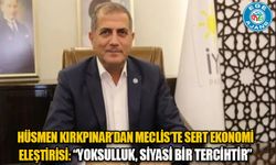 Hüsmen Kırkpınar’dan Meclis’te Sert Ekonomi Eleştirisi: “Yoksulluk, Siyasi Bir Tercihtir”