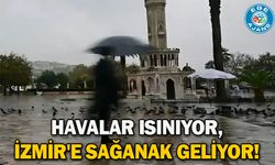 Havalar ısınıyor, İzmir'e sağanak geliyor!