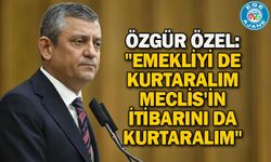 Özgür Özel: "Emekliyi de kurtaralım Meclis'in itibarını da kurtaralım"