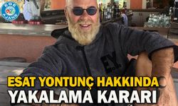 Esat Yontunç hakkında yakalama kararı