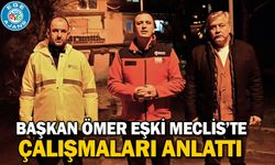 Başkan Ömer Eşki Meclis’te çalışmaları anlattı