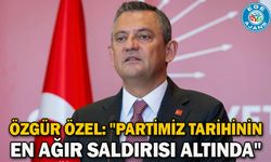 Özgür özel: "PARTİMİZ TARİHİNİN EN AĞIR SALDIRISI ALTINDA"