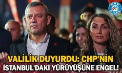 Valilik duyurdu: CHP'nin İstanbul'daki yürüyüşüne engel!
