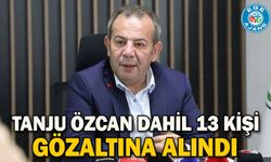 Tanju Özcan dahil 13 kişi gözaltına alındı