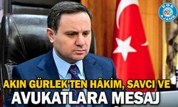 Akın Gürlek'ten hâkim, savcı ve avukatlara mesaj