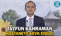 Tayfun Kahraman hastaneye sevk edildi