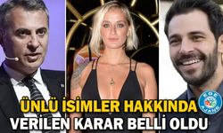 Ünlü isimler hakkında verilen karar belli oldu