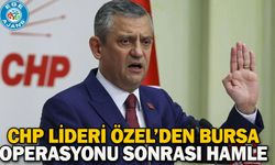 CHP Lideri Özel’den Bursa operasyonu sonrası hamle