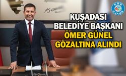 Kuşadası Belediye Başkanı Ömer Günel gözaltına alındı