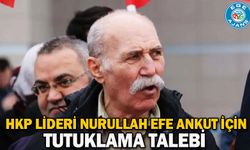 HKP lideri Nurullah Efe Ankut için tutuklama talebi