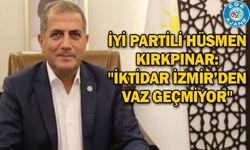 İYİ Partili Hüsmen Kırkpınar: "İktidar İZMİR’den vaz geçmiyor"