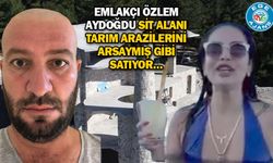 EMLAKÇI ÖZLEM AYDOĞDU SİT ALANI TARIM ARAZİLERİNİ ARSAYMIŞ GİBİ SATIYOR…