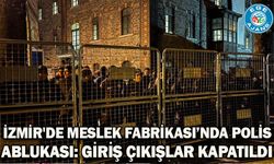İzmir'de Meslek Fabrikası’nda polis ablukası: Giriş çıkışlar kapatıldı