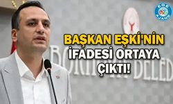 Başkan Eşki'nin ifadesi ortaya çıktı!