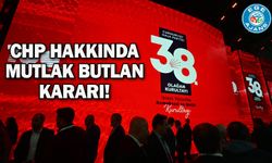 CHP hakkında mutlak butlan kararı!