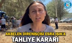 Akbelen direnişçisi Esra Işık'a tahliye kararı