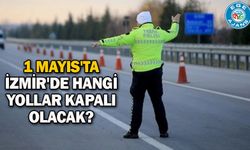 1 Mayıs'ta İzmir'de hangi yollar kapalı olacak?