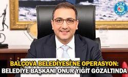 Balçova Belediyesi'ne operasyon: Belediye Başkanı Onur Yiğit gözaltında