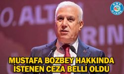 Mustafa Bozbey hakkında istenen ceza belli oldu