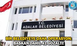 Bir belediyeye daha operasyon: Başkan dahil 41 gözaltı!