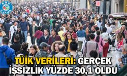 TÜİK verileri: Gerçek işsizlik yüzde 30,1 oldu