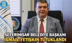 Seferihisar Belediye Başkanı İsmail Yetişkin tutuklandı
