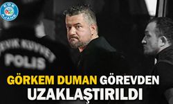 Görkem Duman görevden uzaklaştırıldı