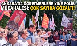 Ankara'da öğretmenlere yine polis müdahalesi: Çok sayıda gözaltı!