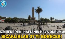İzmir'de yeni haftanın hava durumu: Sıcaklıklar 37'yi görecek!