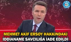 Mehmet Akif Ersoy hakkındaki iddianame savcılığa iade edildi
