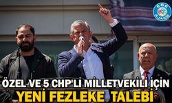 Özel ve 5 CHP'li milletvekili için yeni fezleke talebi