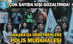 Ankara’da öğretmenlere polis müdahalesi: Çok sayıda kişi gözaltında!