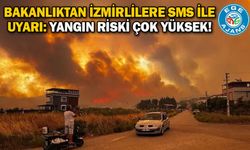Bakanlıktan İzmirlilere SMS ile uyarı: Yangın riski çok yüksek!