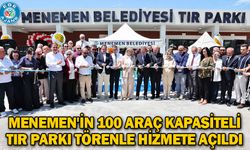 Menemen'in 100 araç kapasiteli TIR Parkı törenle hizmete açıldı