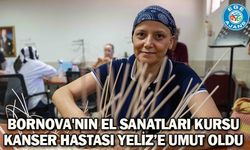 Bornova'nın El Sanatları Kursu Kanser Hastası Yeliz’e Umut Oldu