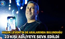 Haluk Levent'in de aralarında bulunduğu 23 kişi adliyeye sevk edildi