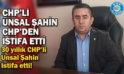 CHP'Lİ ÜNSAL ŞAHİN CHP'DEN İSTİFA ETTİ