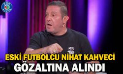 Eski futbolcu Nihat Kahveci gözaltına alındı
