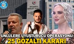 Ünlülere uyuşturucu operasyonu: 25 gözaltı kararı