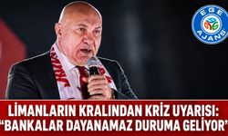 LİMANLARIN KRALINDAN KRİZ UYARISI: “BANKALAR DAYANAMAZ DURUMA GELİYOR”