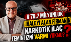 79,7 MİLYONLUK İHALEYİ ALAN FİRMANIN NARKOTİK İLAÇ TEMİNİ İZNİ VARMI YOKMU?