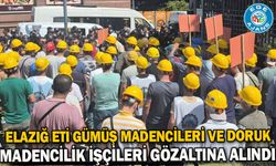 Elazığ Eti Gümüş Madencileri ve Doruk Madencilik işçileri gözaltına alındı