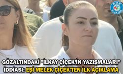 Gözaltındaki "İlkay Çiçek'in yazışmaları" iddiası: Eşi Melek Çiçek'ten ilk açıklama