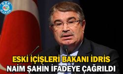 Eski İçişleri Bakanı İdris Naim Şahin ifadeye çağrıldı