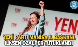 YENİ Parti Manisa İl Başkanı İlksen Özalper tutuklandı